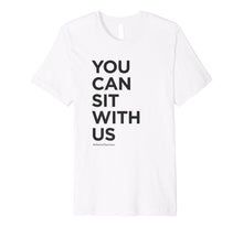 Load image into Gallery viewer, You Can Sit With Us - Kindness Shirt - Anti-Bullying Shirt