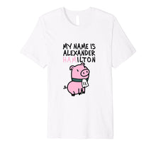 Load image into Gallery viewer, My Name Is Alexander Hamilton - Pig T-Shirt