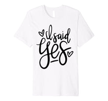 Load image into Gallery viewer, I Said Yes Shirt - Bride To Be