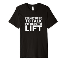 Load image into Gallery viewer, I'm Not Here to Talk I'm Here to Lift Gym Workout T-Shirt