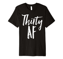 Load image into Gallery viewer, Thirty AF T-Shirt 30th Birthday