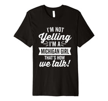 Load image into Gallery viewer, I'm Not Yelling I'm a Michigan Girl Humor Premium (Dark)