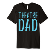 Load image into Gallery viewer, Mens Theatre Dad Funny Theater Acting Fathers Day Shirt Gift