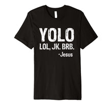 Load image into Gallery viewer, Yolo LOL JK BRB Jesus Christian Gift T-Shirt