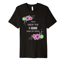 Load image into Gallery viewer, Im a Drop the F-Bomb kind of Mom Funny Saying Tshirt