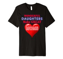 Load image into Gallery viewer, Daughters Make Good Moms T-Shirt