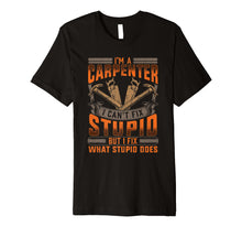 Load image into Gallery viewer, Carpenter Construction TShirt Funny I Fix What Stupid Does