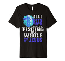 Load image into Gallery viewer, All I Need Is Fishing & Jesus Christian Cross Faith T Shirt Premium T-Shirt