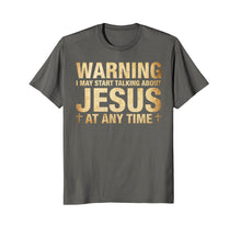 Load image into Gallery viewer, Warning I May Start Talking About Jesus T-Shirt