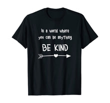 Load image into Gallery viewer, In a World Where You Can Be Anything Be Kind T-Shirt