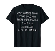 Load image into Gallery viewer, Went Outside Today It Was Cold And There Were People T-Shirt