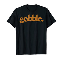 Load image into Gallery viewer, Thanksgiving Gobble T Shirt Funny Turkey Day Gift T-Shirt