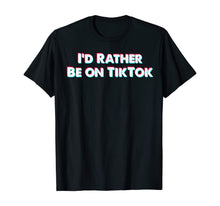 Load image into Gallery viewer, I'd Rather Be On Tok Tik - Funny Social Media Gift T-Shirt-502630