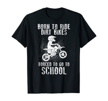 Load image into Gallery viewer, Born To Ride Dirt Bikes Forced To Go To School T-Shirt