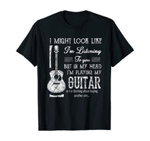 Load image into Gallery viewer, Funny Guitar Lover I Might Look Like I'm Listening To You T-Shirt