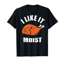 Load image into Gallery viewer, I Like It Moist Funny Thanksgiving T-Shirt