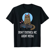 Load image into Gallery viewer, Don't Bother Me Right Meow - Funny Video Gamer & Cat Lover T-Shirt-116183