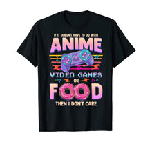 Load image into Gallery viewer, If Its Not Anime Video Games Or Food I Don't Care T-Shirt