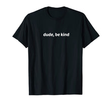 Load image into Gallery viewer, Dude Be Kind Tshirt, Choose Kind cool Gift for friends mom