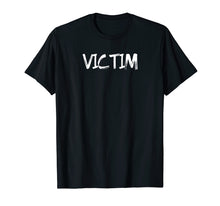Load image into Gallery viewer, Funny Victim Complaining Whiner Shirt