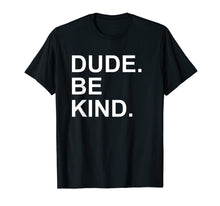 Load image into Gallery viewer, Dude Be Kind Tshirt,In a World Where You Can Be Anything Tee