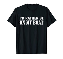 Load image into Gallery viewer, I'd Rather Be On My Boat Funny Sailing T-Shirt