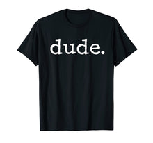 Load image into Gallery viewer, Dude Novelty T-shirt for a Fun Loving Person