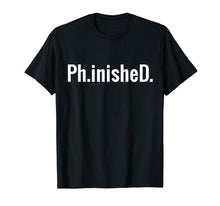Load image into Gallery viewer, Phinished: A Funny PhD T Shirt for a Graduate: Ph.inisheD.!