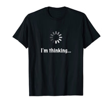 Load image into Gallery viewer, I'm Thinking Geek Nerd Computer Programmer Techie T-Shirt