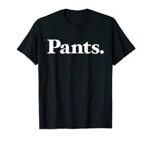 Load image into Gallery viewer, Pants | Shirt that says Pants - Classic Type Edition