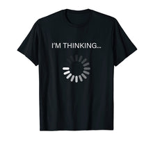 Load image into Gallery viewer, I'm Thinking T Shirt Funny Nerd Geek Shirt