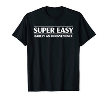 Load image into Gallery viewer, Funny Super Easy Barely An Inconvenience T-shirt