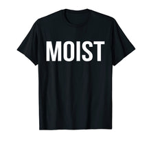 Load image into Gallery viewer, Moist T-Shirt Random Awkward Funny Word Moisture Humor Gift