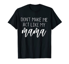 Load image into Gallery viewer, Don't Make Me Act Like My Mama funny Shirt