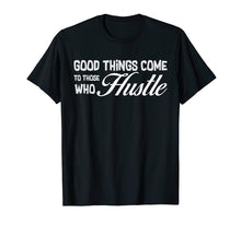 Load image into Gallery viewer, Good Things Come To Those Who Hustle | T Shirt | Hard Work