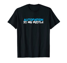 Load image into Gallery viewer, Funny Gift AUTOMATION Is My Hustle Tee