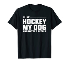Load image into Gallery viewer, I Like Hockey My Dog And Maybe 3 People T Shirt Funny Gift