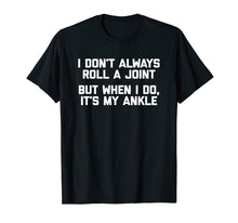 Load image into Gallery viewer, I Don't Always Roll A Joint But When I Do, It's My Ankle