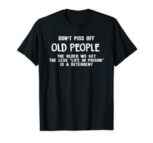 Load image into Gallery viewer, Don't Piss Off Old People The Older We Get Funny Tshirt