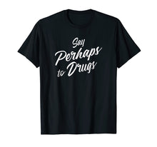 Load image into Gallery viewer, Say Perhaps To Drugs T-shirt