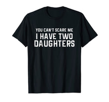 Load image into Gallery viewer, You Can't Scare Me I Have Two Daughters T-shirt