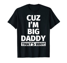 Load image into Gallery viewer, cuz i'm big daddy that's why t shirt