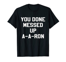 Load image into Gallery viewer, You Done Messed Up A-A-Ron Funny TV Show Lovers Tshirt