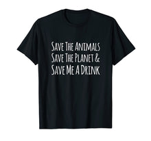 Load image into Gallery viewer, Save The Animals Save The Planet Save Me A Drink T-shirt