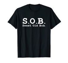 Load image into Gallery viewer, Funny SOB T Shirt Funny Sweet Old Bob Funny Bob Shirt