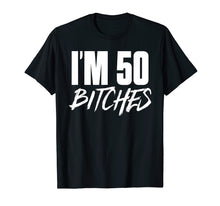 Load image into Gallery viewer, I'm 50 Bitches T Shirt Happy 50th Birthday Celebration
