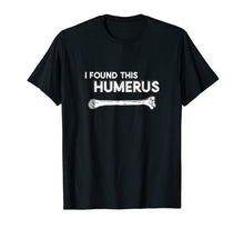 Load image into Gallery viewer, I Found This Humerus | Funny Physical Therapy T-Shirt