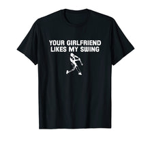 Load image into Gallery viewer, Baseball Your Girlfriend likes my swing T-Shirt