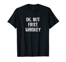 Load image into Gallery viewer, Ok But First Whiskey Funny Drinking Gift T-Shirt
