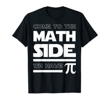 Load image into Gallery viewer, Come To The Math Side We Have Pi T-shirt Math Lover